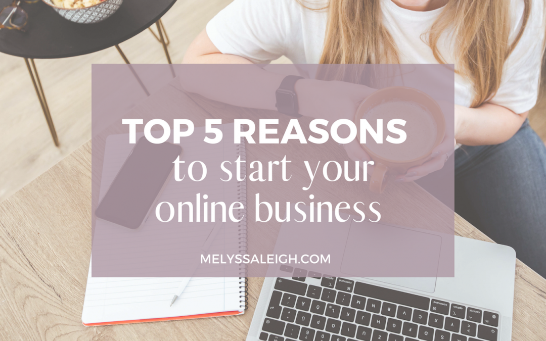 Top 5 Reasons To Start Your Online Business