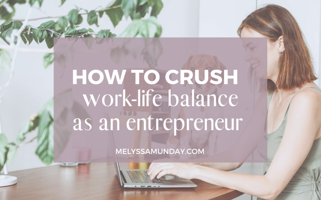 How to Crush Work-Life Balance as an Entrepreneur